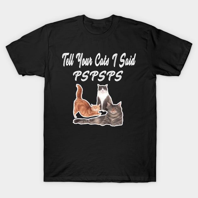 Tell Your Cat I Said Pspsps T-Shirt by raeex